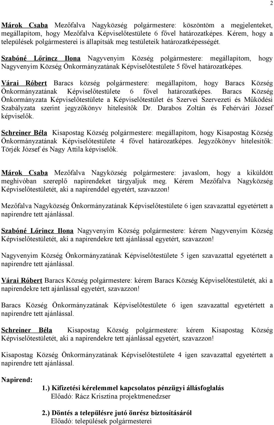 Szabóné Lőrincz Ilona Nagyvenyim Község polgármestere: megállapítom, hogy Nagyvenyim Község Önkormányzatának Képviselőtestülete 5 fővel határozatképes.