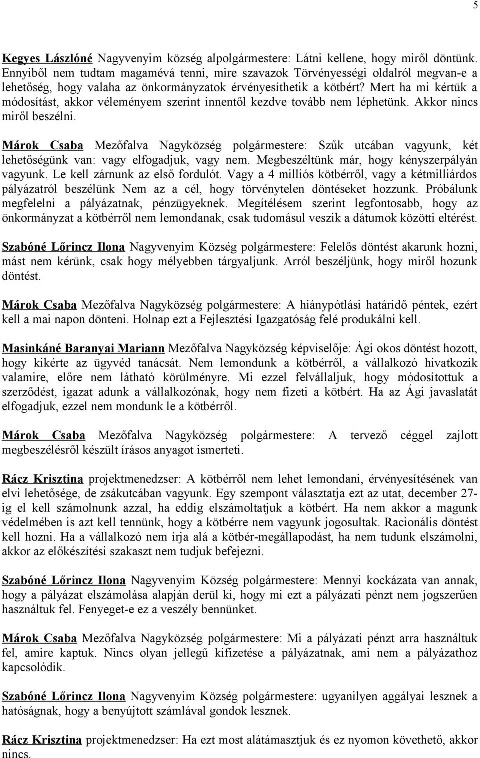Mert ha mi kértük a módosítást, akkor véleményem szerint innentől kezdve tovább nem léphetünk. Akkor nincs miről beszélni.