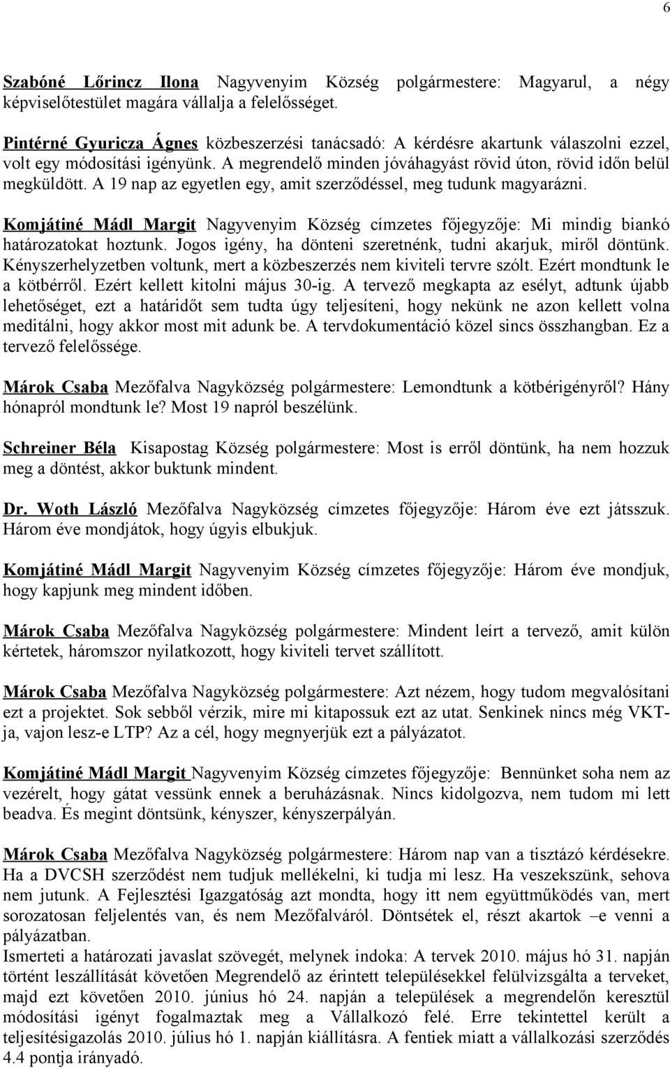 A 19 nap az egyetlen egy, amit szerződéssel, meg tudunk magyarázni. Komjátiné Mádl Margit Nagyvenyim Község címzetes főjegyzője: Mi mindig biankó határozatokat hoztunk.