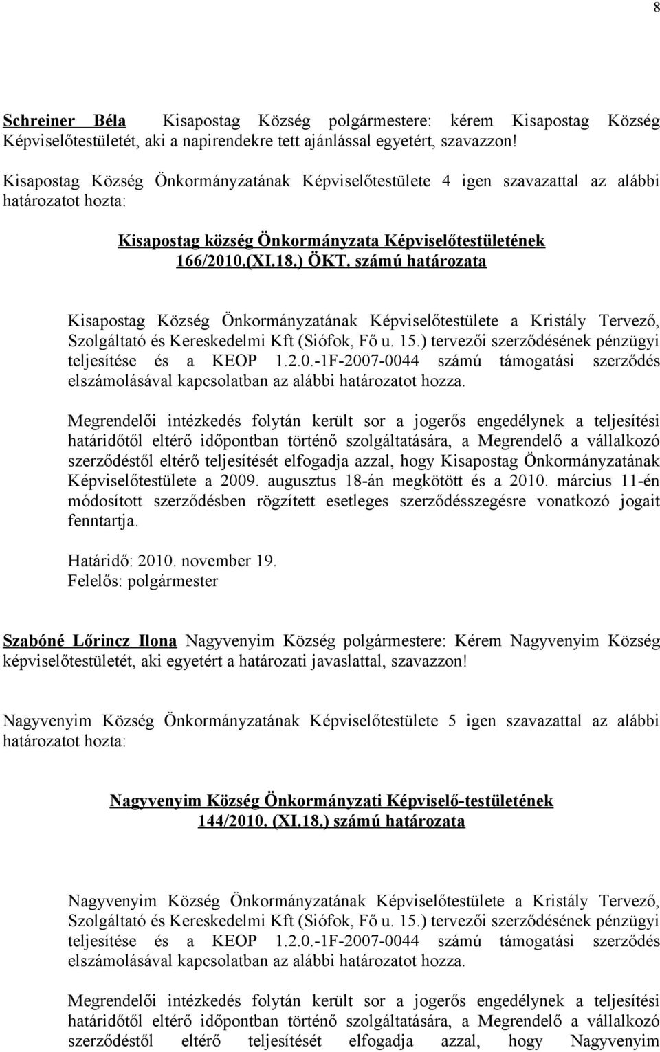 számú határozata Kisapostag Község Önkormányzatának Képviselőtestülete a Kristály Tervező, Szolgáltató és Kereskedelmi Kft (Siófok, Fő u. 15.) tervezői szerződésének pénzügyi teljesítése és a KEOP 1.