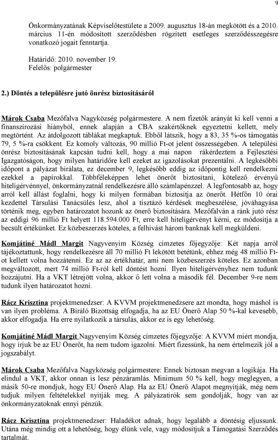 A nem fizetők arányát ki kell venni a finanszírozási hiányból, ennek alapján a CBA szakértőknek egyeztetni kellett, mely megtörtént. Az átdolgozott táblákat megkaptuk.