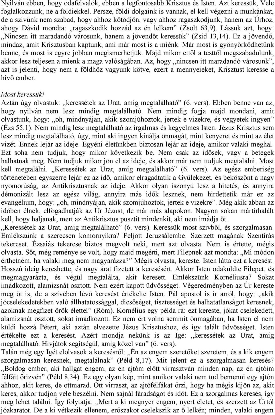 lelkem (Zsolt 63,9). Lássuk azt, hogy: Nincsen itt maradandó városunk, hanem a jövendőt keressük (Zsid 13,14). Ez a jövendő, mindaz, amit Krisztusban kaptunk, ami már most is a miénk.