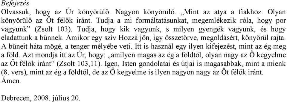 Amikor egy szív Hozzá jön, így összetörve, megoldásért, könyörül rajta. A bűneit háta mögé, a tenger mélyébe veti. Itt is használ egy ilyen kifejezést, mint az ég meg a föld.