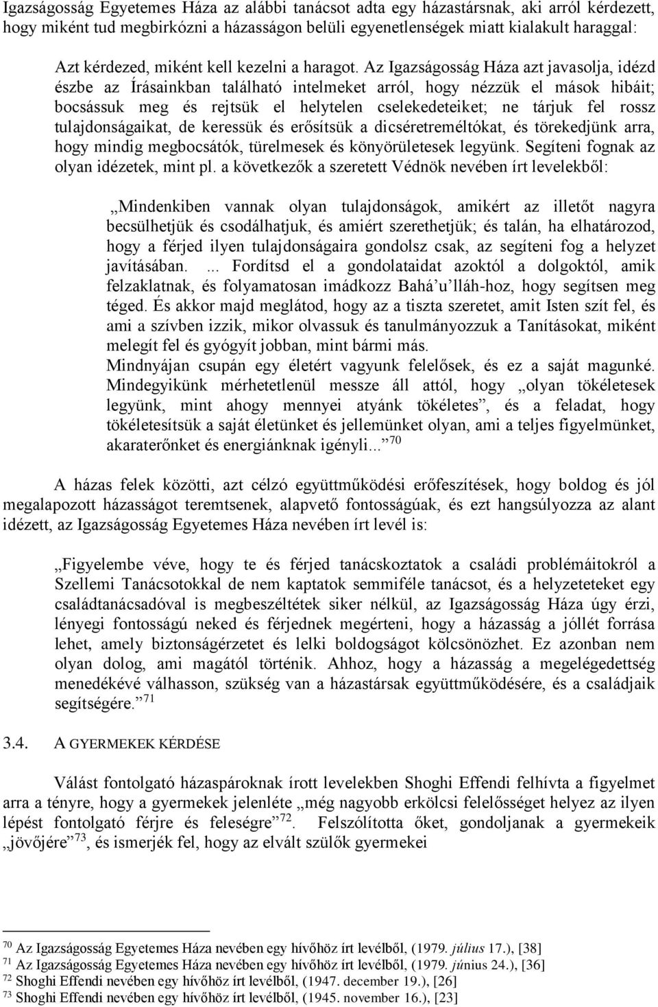 Az Igazságosság Háza azt javasolja, idézd észbe az Írásainkban található intelmeket arról, hogy nézzük el mások hibáit; bocsássuk meg és rejtsük el helytelen cselekedeteiket; ne tárjuk fel rossz