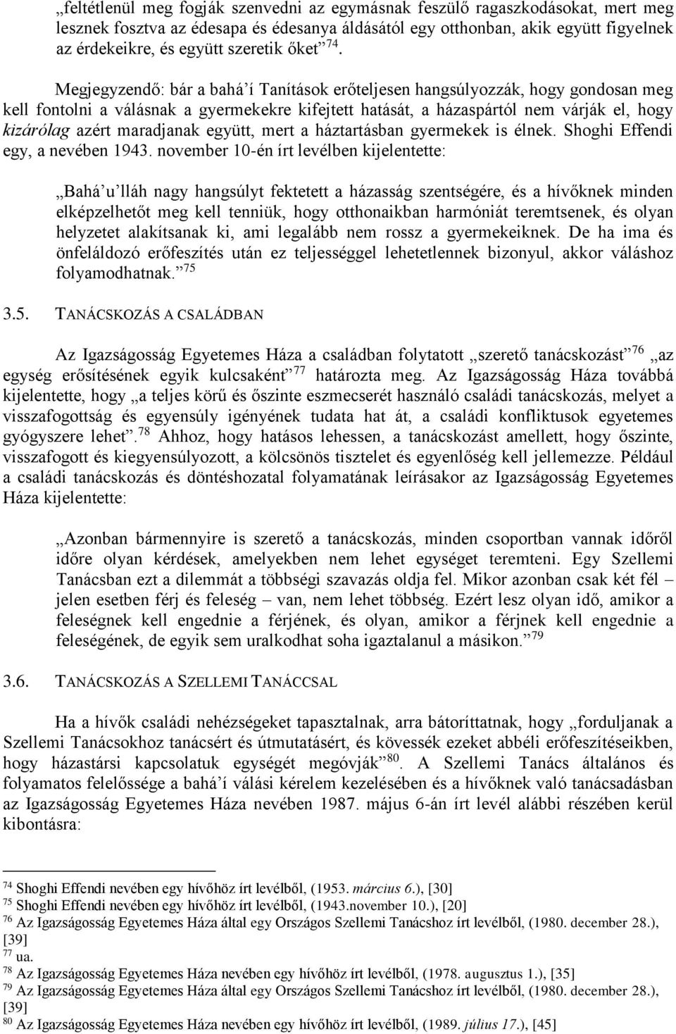 Megjegyzendő: bár a bahá í Tanítások erőteljesen hangsúlyozzák, hogy gondosan meg kell fontolni a válásnak a gyermekekre kifejtett hatását, a házaspártól nem várják el, hogy kizárólag azért