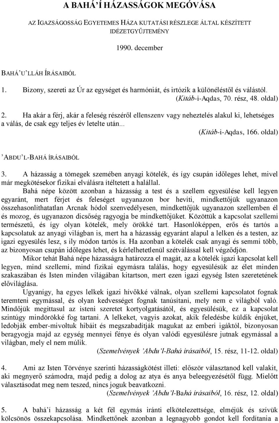 Ha akár a férj, akár a feleség részéről ellenszenv vagy neheztelés alakul ki, lehetséges a válás, de csak egy teljes év letelte után... (Kitáb-i-Aqdas, 166. oldal) ABDU L-BAHÁ ÍRÁSAIBÓL 3.