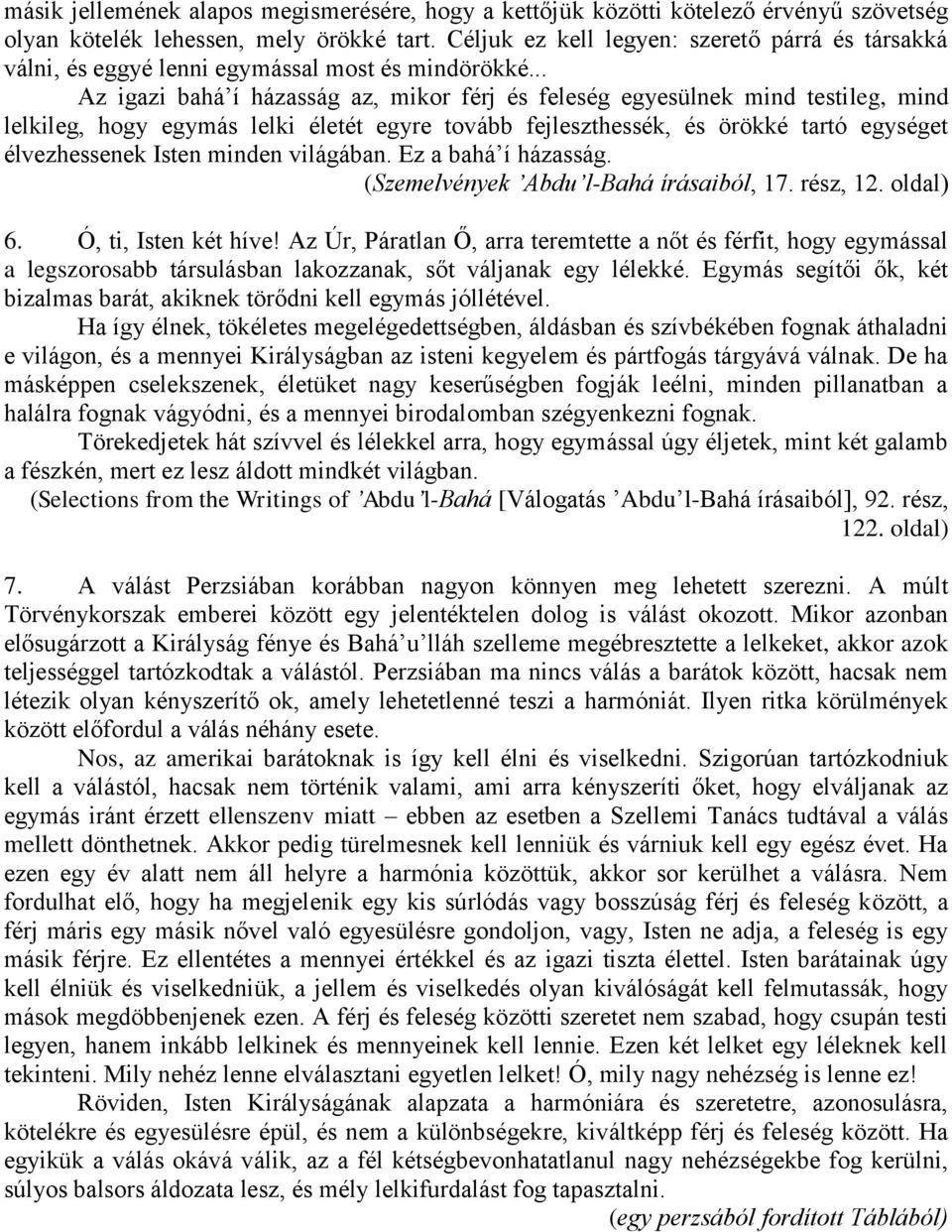 .. Az igazi bahá í házasság az, mikor férj és feleség egyesülnek mind testileg, mind lelkileg, hogy egymás lelki életét egyre tovább fejleszthessék, és örökké tartó egységet élvezhessenek Isten