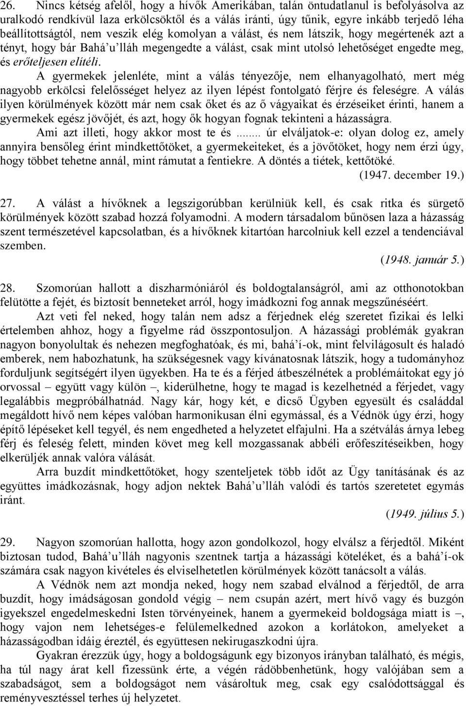 A gyermekek jelenléte, mint a válás tényezője, nem elhanyagolható, mert még nagyobb erkölcsi felelősséget helyez az ilyen lépést fontolgató férjre és feleségre.