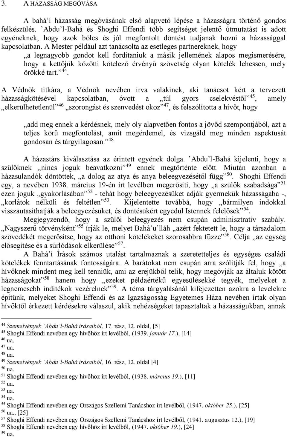 A Mester például azt tanácsolta az esetleges partnereknek, hogy a legnagyobb gondot kell fordítaniuk a másik jellemének alapos megismerésére, hogy a kettőjük közötti kötelező érvényű szövetség olyan