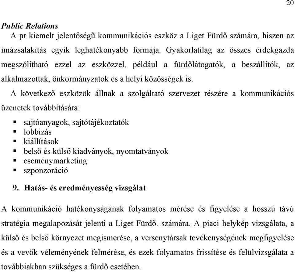 A következő eszközök állnak a szolgáltató szervezet részére a kommunikációs üzenetek továbbítására: sajtóanyagok, sajtótájékoztatók lobbizás kiállítások belső és külső kiadványok, nyomtatványok