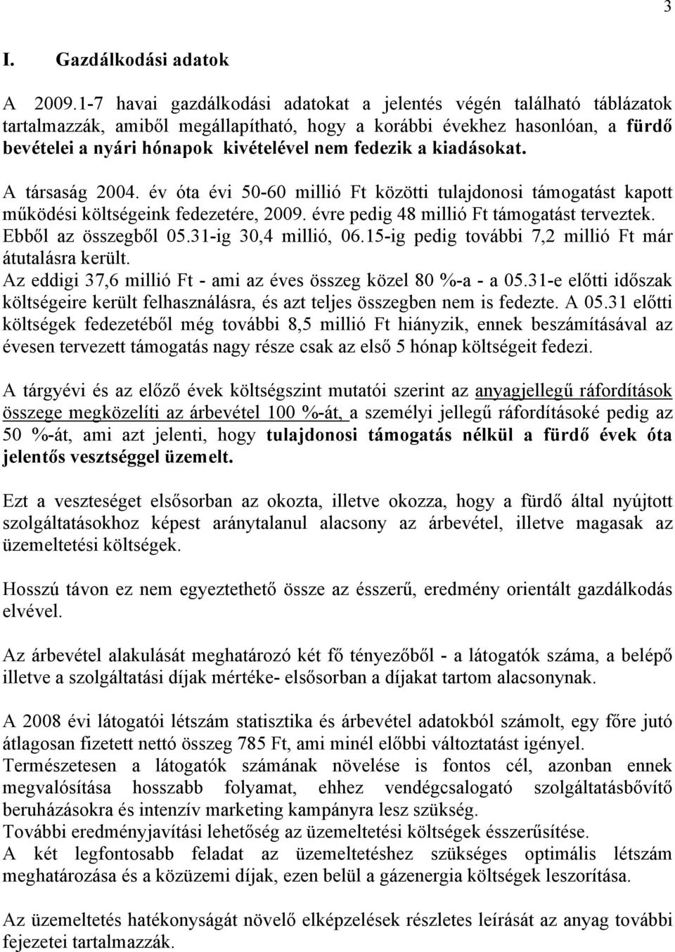 a kiadásokat. A társaság 2004. év óta évi 50-60 millió Ft közötti tulajdonosi támogatást kapott működési költségeink fedezetére, 2009. évre pedig 48 millió Ft támogatást terveztek.