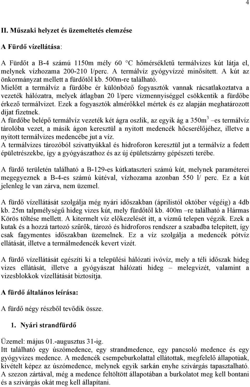 Mielőtt a termálvíz a fürdőbe ér különböző fogyasztók vannak rácsatlakoztatva a vezeték hálózatra, melyek átlagban 20 l/perc vízmennyiséggel csökkentik a fürdőbe érkező termálvizet.