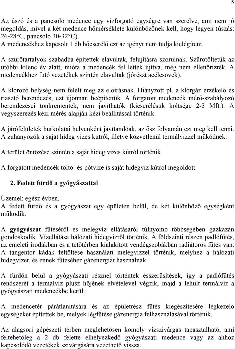 Szűrőtöltetük az utóbbi kilenc év alatt, mióta a medencék fel lettek újítva, még nem ellenőrizték. A medencékhez futó vezetékek szintén elavultak (jórészt acélcsövek).