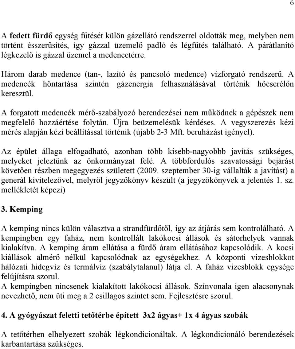 A medencék hőntartása szintén gázenergia felhasználásával történik hőcserélőn keresztül. A forgatott medencék mérő-szabályozó berendezései nem működnek a gépészek nem megfelelő hozzáértése folytán.