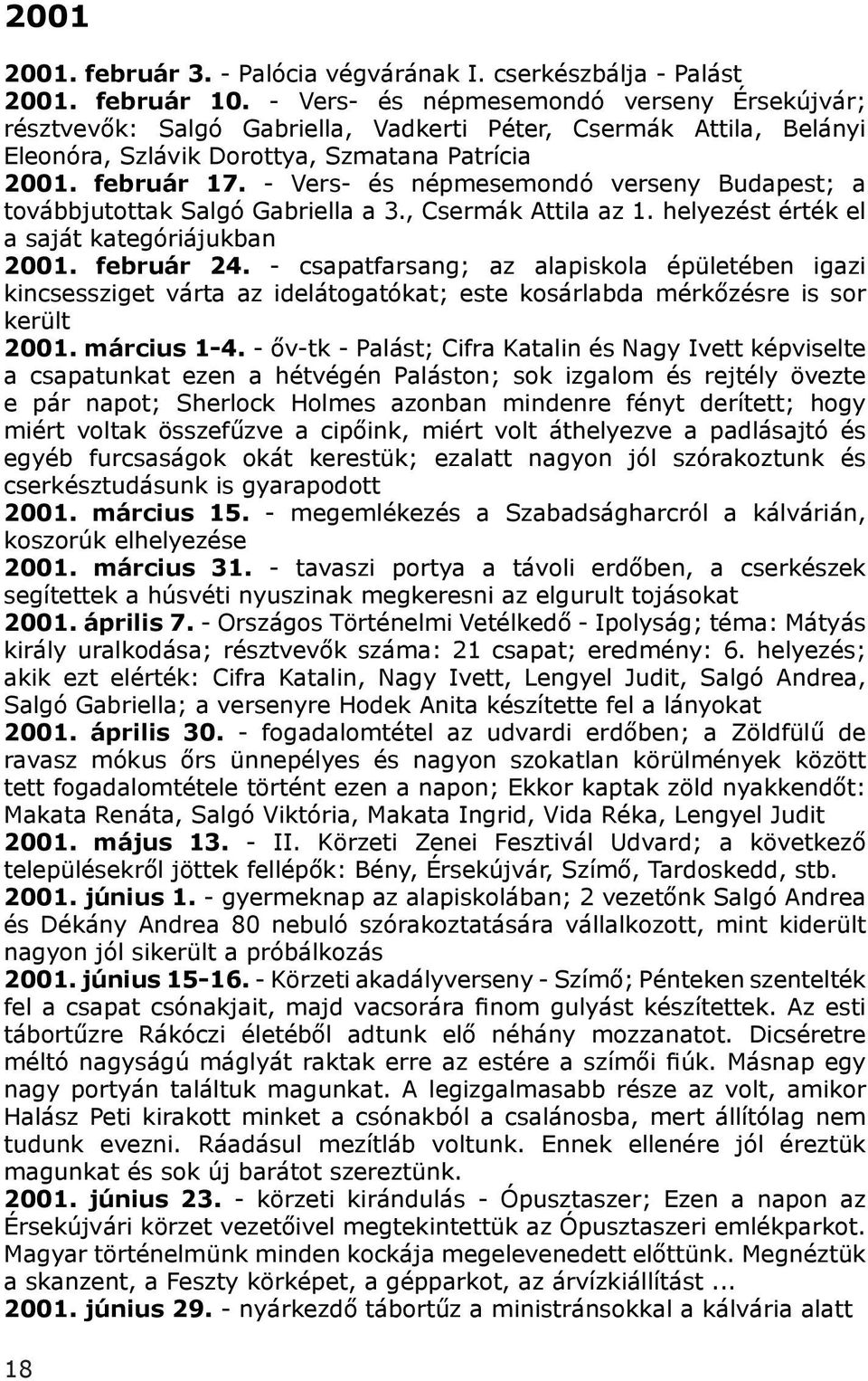 - Vers- és népmesemondó verseny Budapest; a továbbjutottak Salgó Gabriella a 3., Csermák Attila az 1. helyezést érték el a saját kategóriájukban 2001. február 24.