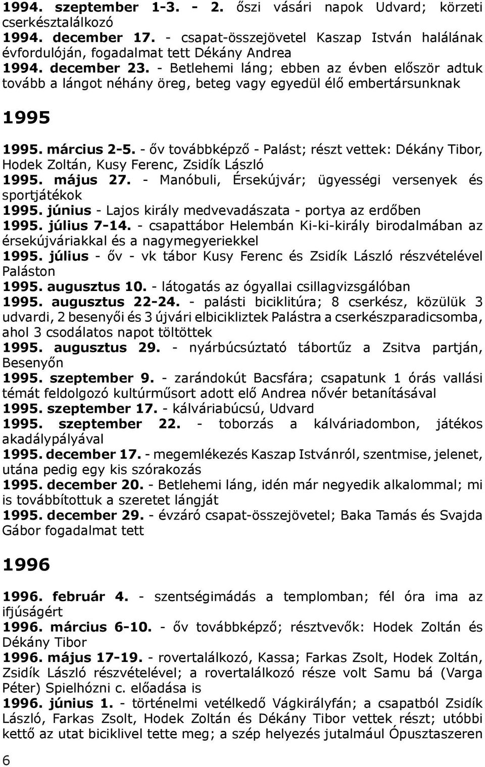 - őv továbbképző - Palást; részt vettek: Dékány Tibor, Hodek Zoltán, Kusy Ferenc, Zsidík László 1995. május 27. - Manóbuli, Érsekújvár; ügyességi versenyek és sportjátékok 1995.