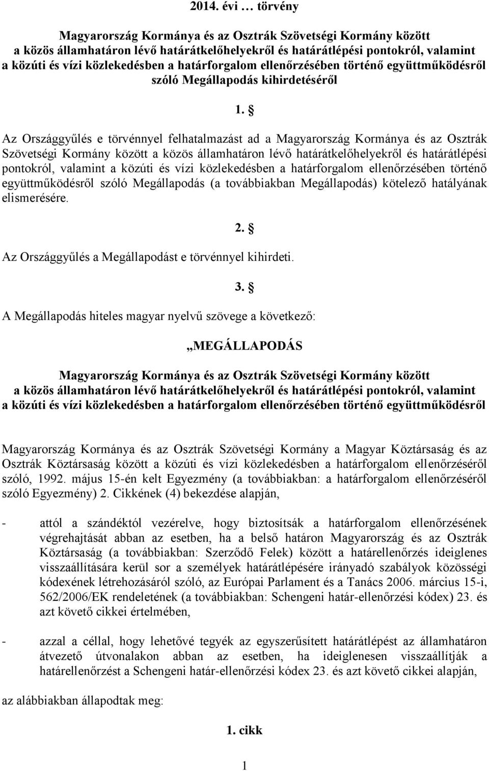 Az Országgyűlés e törvénnyel felhatalmazást ad a Magyarország Kormánya és az Osztrák Szövetségi Kormány között a közös államhatáron lévő határátkelőhelyekről és határátlépési pontokról, valamint a
