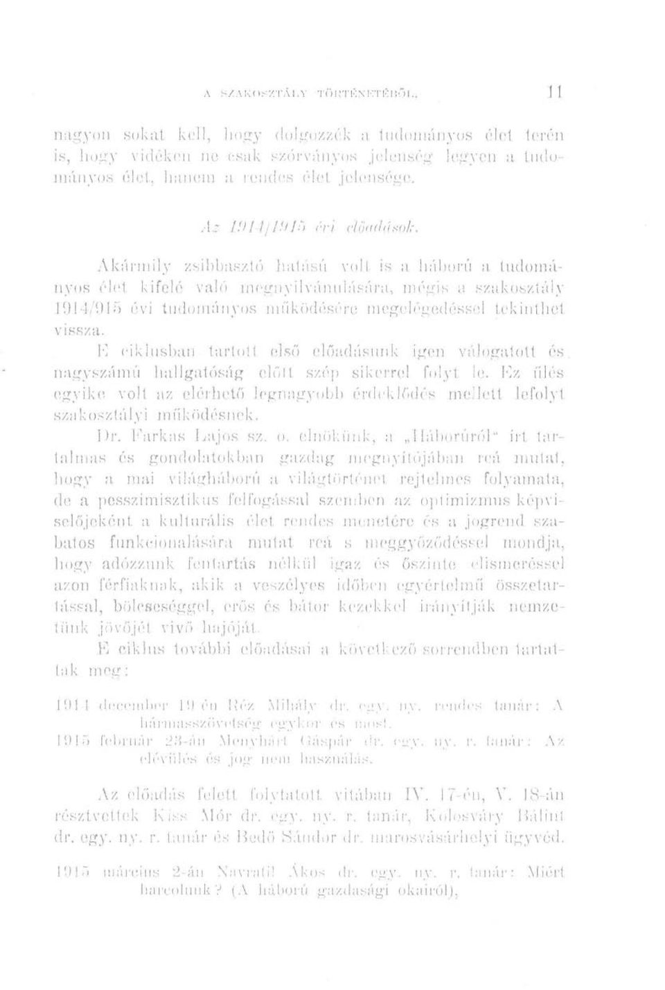 is a háború a tudományos élet kifelé való megnyilvánulására, mégis a szakosztály 1914/915 évi tudományos működésére megelégedéssel tekinthet vissza.