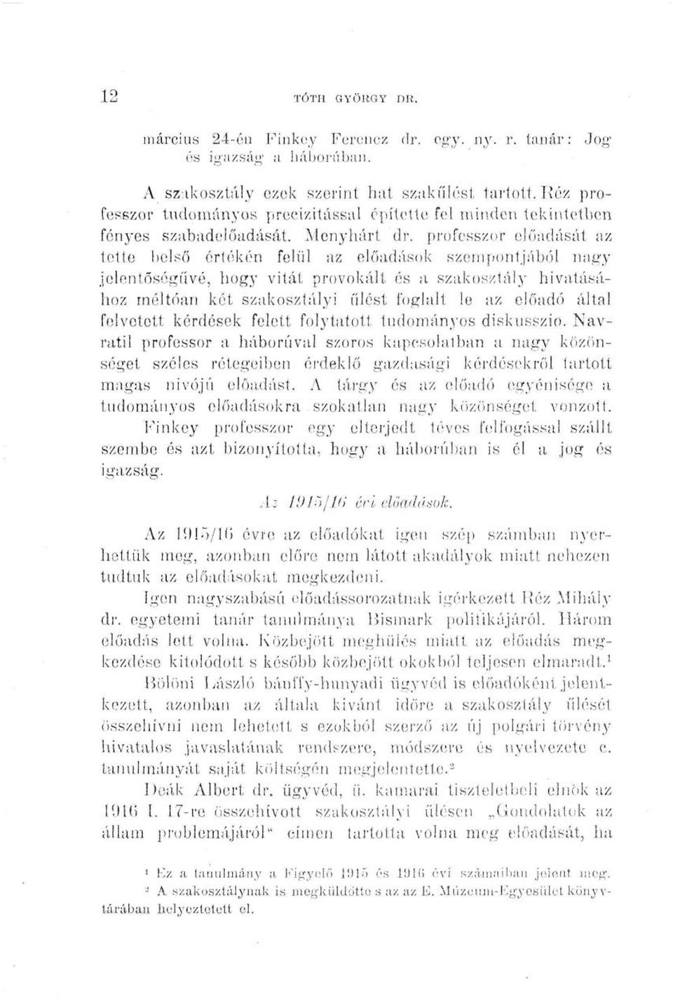 professzor előadását az tette belső értékén felül az előadások szempontjából nagy jelentőségűvé, hogy vitát provokált és a szakosztály hivatásához méltóan két szakosztályi ülést foglalt le az előadó