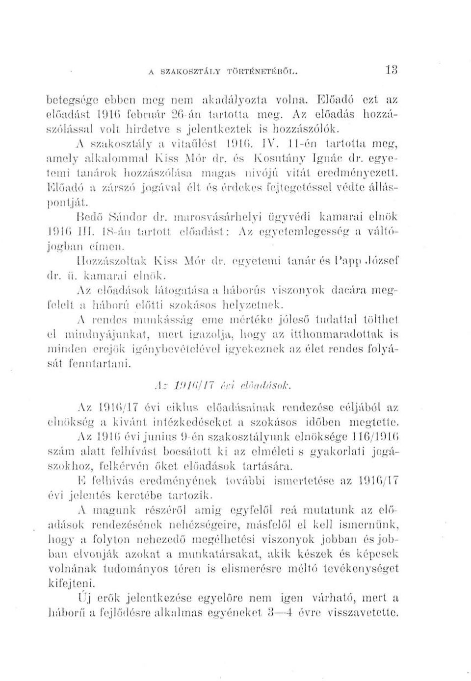 Előadó a zárszó jogával élt és érdekes fejtegetéssel védte álláspontját. Bedő Sándor dr. marosvásárhelyi ügyvédi kamarai elnök 191.6 111.