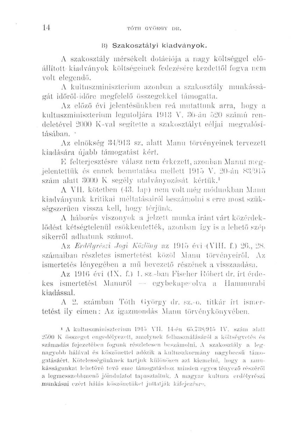 oo-án 520 számú rendeletével 2000 K-val segítette a szakosztályt céljai megvalósításában. Az elnökség Íid/ÍMM sz. alatt Mami törvényeinek tervezett kiadására újabb támogatást kért.