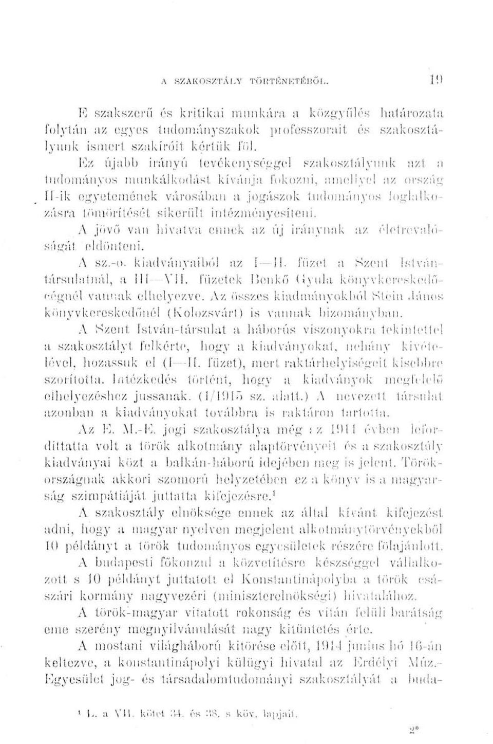 jogászok tudományos foglalkozásra tömörítősét sikerült, intézményesíteni. A jövő van bivatva ennek az új iránynak az életrevalóságát eldönteni. A sz.-o. kiadványaiból az í II.