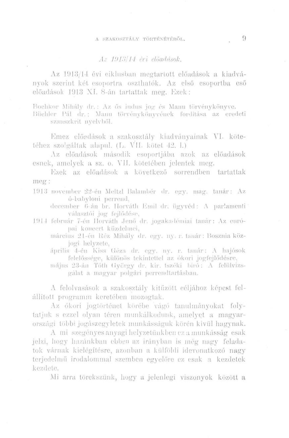 Emez előadások a szakosztály kiadványainak VI. kötetéhez szolgáltak alapul. (L. VII. kötet 42. 1.) Az előadások második csoportjába azok az előadások esnek, amelyek a sz. o. VII. kötetében jelentek meg.