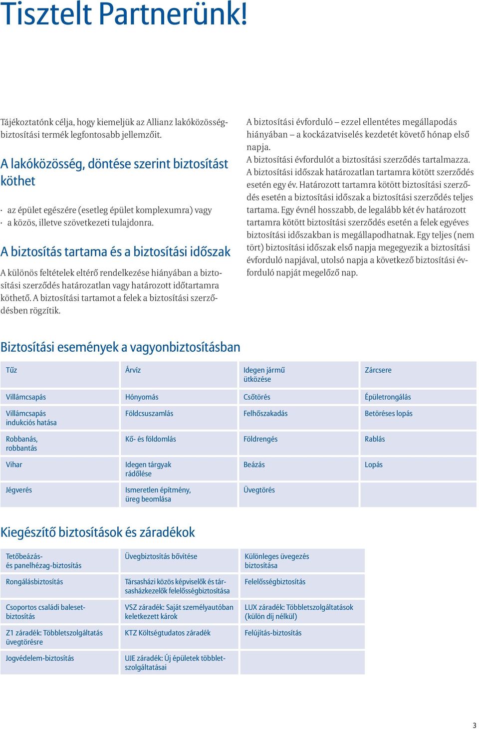 A biztosítás tartama és a biztosítási időszak A különös feltételek eltérő rendelkezése hiányában a biztosítási szerződés határozatlan vagy határozott időtartamra köthető.