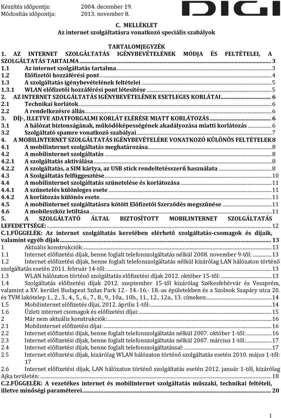 AZ INTERNET SZOLGÁLTATÁS IGÉNYBEVÉTELÉNEK ESETLEGES KORLÁTAI... 6 2.1 Technikai korlátok... 6 2.2 A rendelkezésre állás... 6 3.