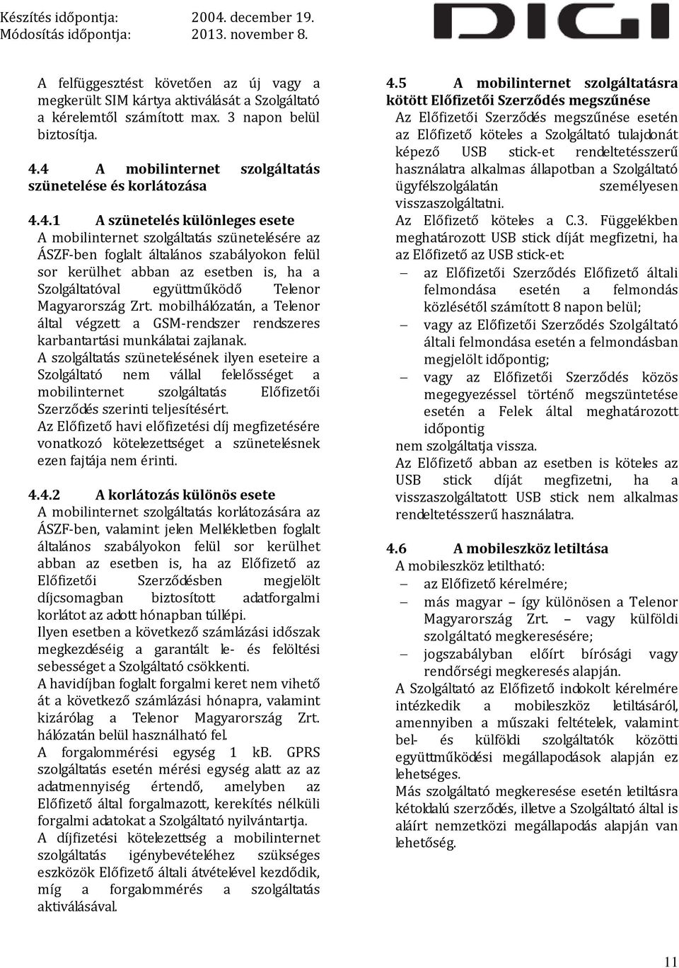 abban az esetben is, ha a Szolgáltatóval együttműködő Telenor Magyarország Zrt. mobilhálózatán, a Telenor által végzett a GSM-rendszer rendszeres karbantartási munkálatai zajlanak.