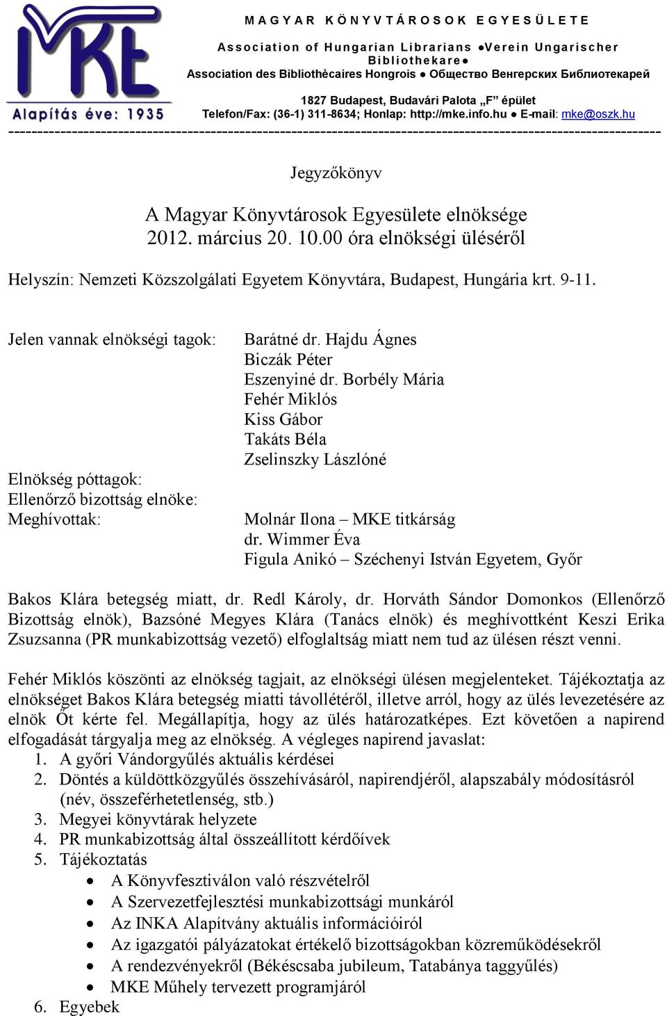 hu ----------------------------------------------------------------------------------------------------------------- Jegyzőkönyv A Magyar Könyvtárosok Egyesülete elnöksége 2012. március 20. 10.