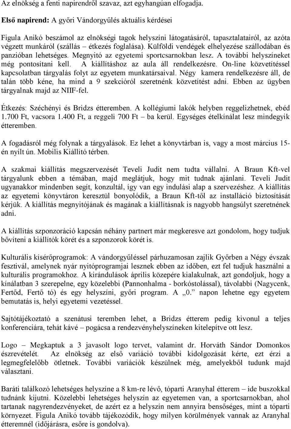 Külföldi vendégek elhelyezése szállodában és panzióban lehetséges. Megnyitó az egyetemi sportcsarnokban lesz. A további helyszíneket még pontosítani kell. A kiállításhoz az aula áll rendelkezésre.