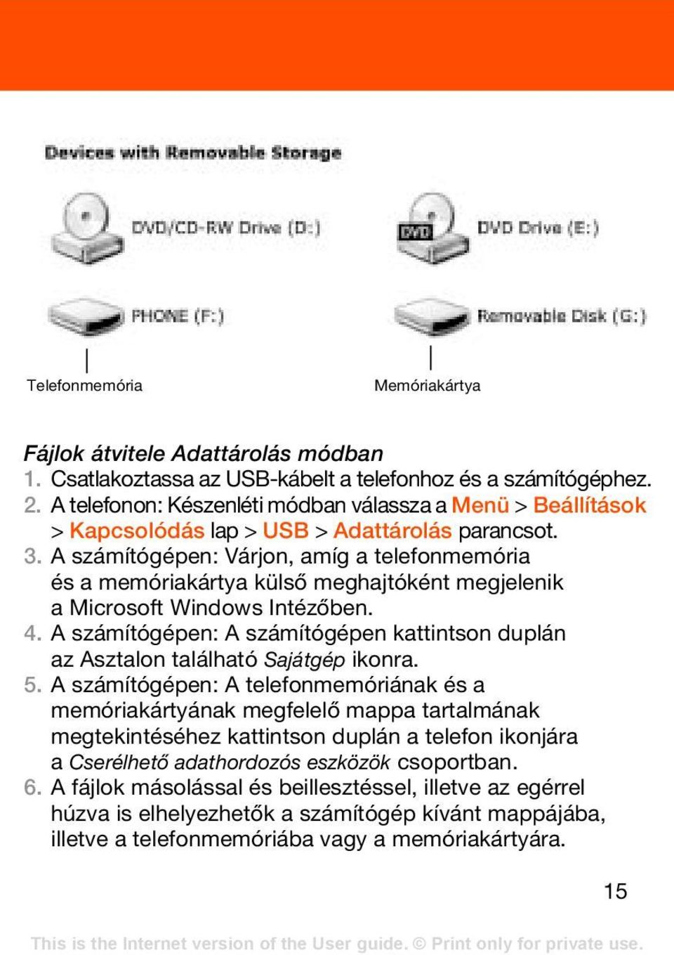 A számítógépen: Várjon, amíg a telefonmemória és a memóriakártya külső meghajtóként megjelenik a Microsoft Windows Intézőben. 4.