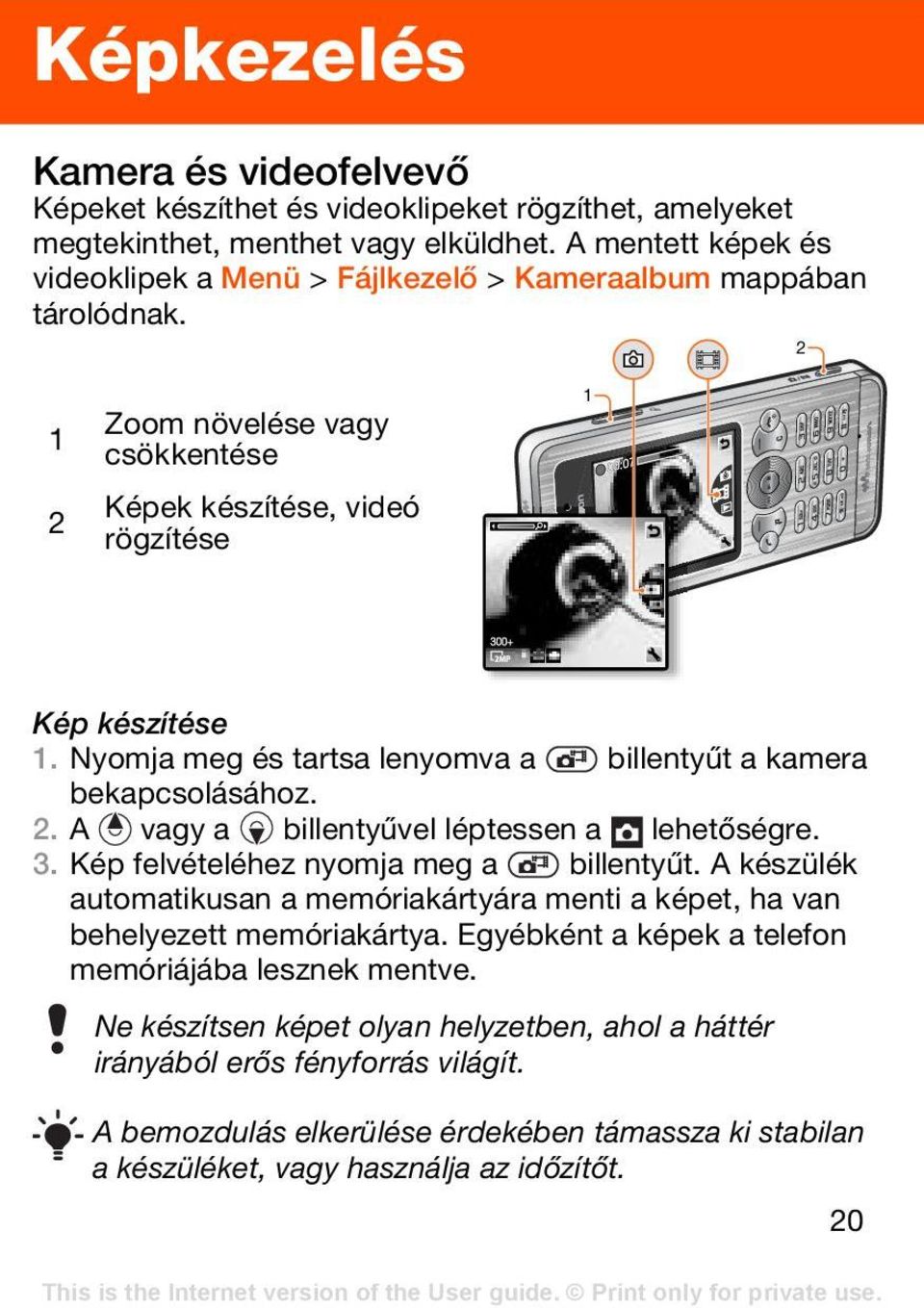 Nyomja meg és tartsa lenyomva a billentyűt a kamera bekapcsolásához. 2. A vagy a billentyűvel léptessen a lehetőségre. 3. Kép felvételéhez nyomja meg a billentyűt.