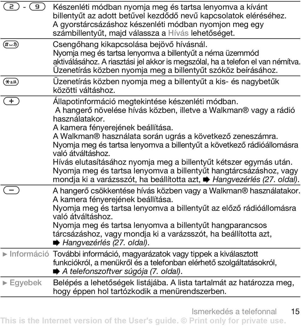 Nyomja meg és tartsa lenyomva a billentyűt a néma üzemmód aktiválásához. A riasztási jel akkor is megszólal, ha a telefon el van némítva. Üzenetírás közben nyomja meg a billentyűt szóköz beírásához.