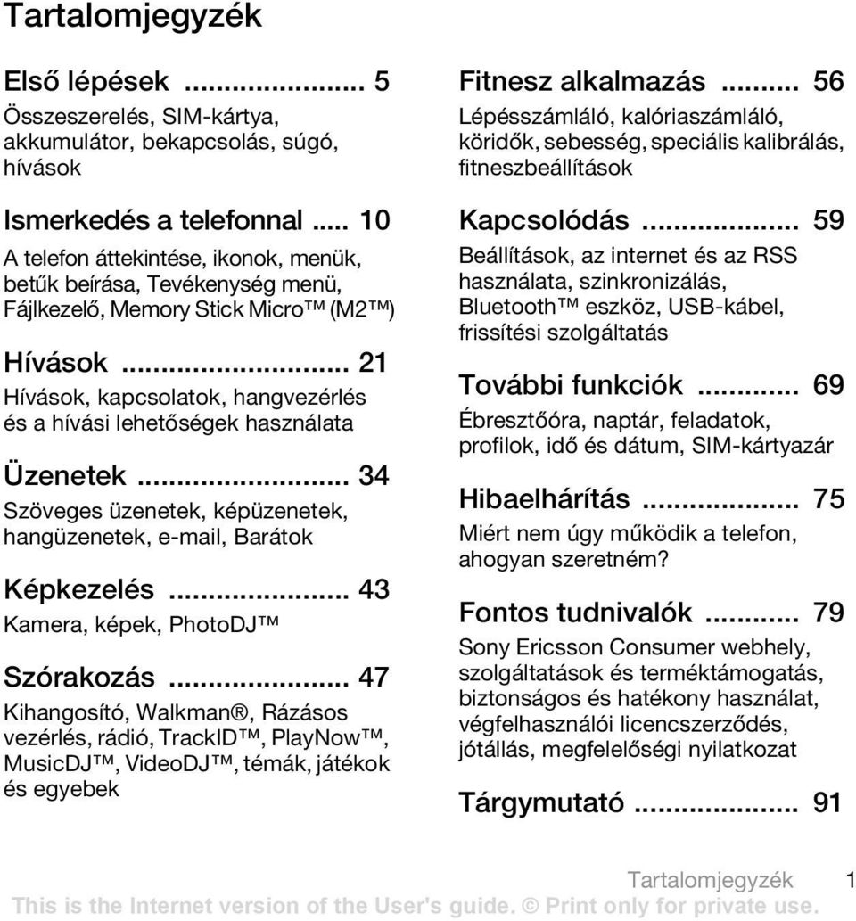 .. 21 Hívások, kapcsolatok, hangvezérlés és a hívási lehetőségek használata Üzenetek... 34 Szöveges üzenetek, képüzenetek, hangüzenetek, e-mail, Barátok Képkezelés.