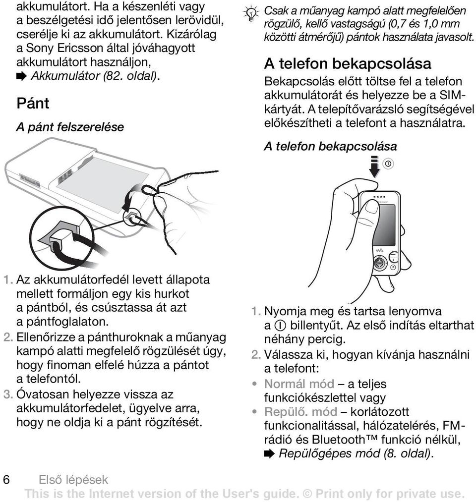 A telefon bekapcsolása Bekapcsolás előtt töltse fel a telefon akkumulátorát és helyezze be a SIMkártyát. A telepítővarázsló segítségével előkészítheti a telefont a használatra.