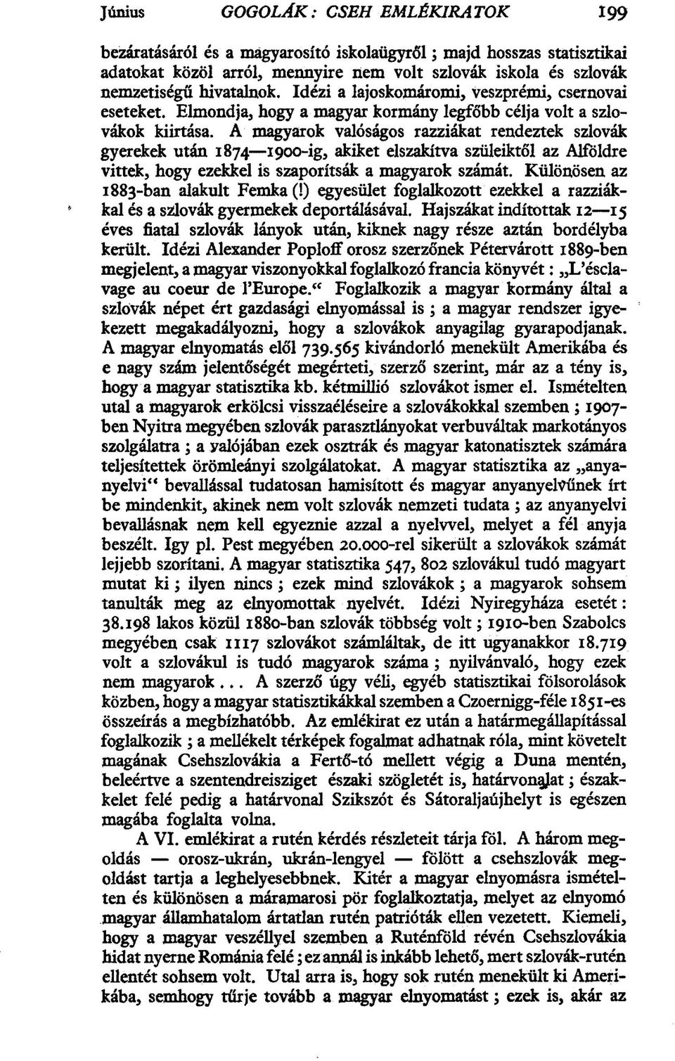 A magyarok valóságos razziákat rendeztek szlovák gyerekek után 1874 1900-ig, akiket elszakítva szüleiktől az Alföldre vittek, hogy ezekkel is szaporítsák a magyarok számát.