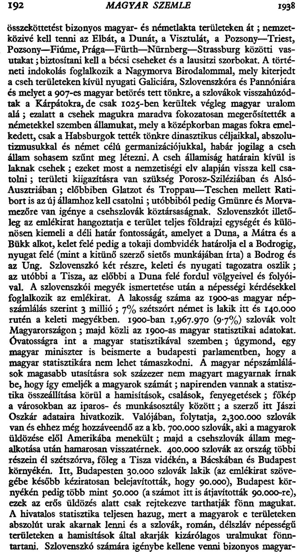 A történeti indokolás foglalkozik a Nagymorva Birodalommal, mely kiterjedt a cseh területeken kívül nyugati Galíciára, Szlovenszkóra és Pannóniára és melyet a 907-es magyar betörés tett tönkre, a