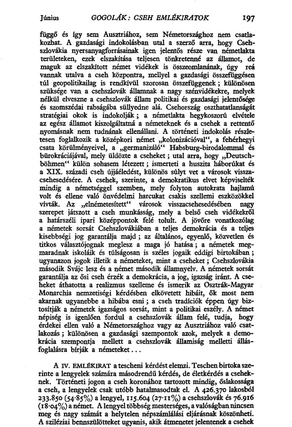 elszakított német vidékek is összeomlanának, úgy reá vannak utalva a cseh központra, mellyel a gazdasági összefüggésen túl geopolitikailag is rendkívül szorosan összefüggenek; különösen szüksége van