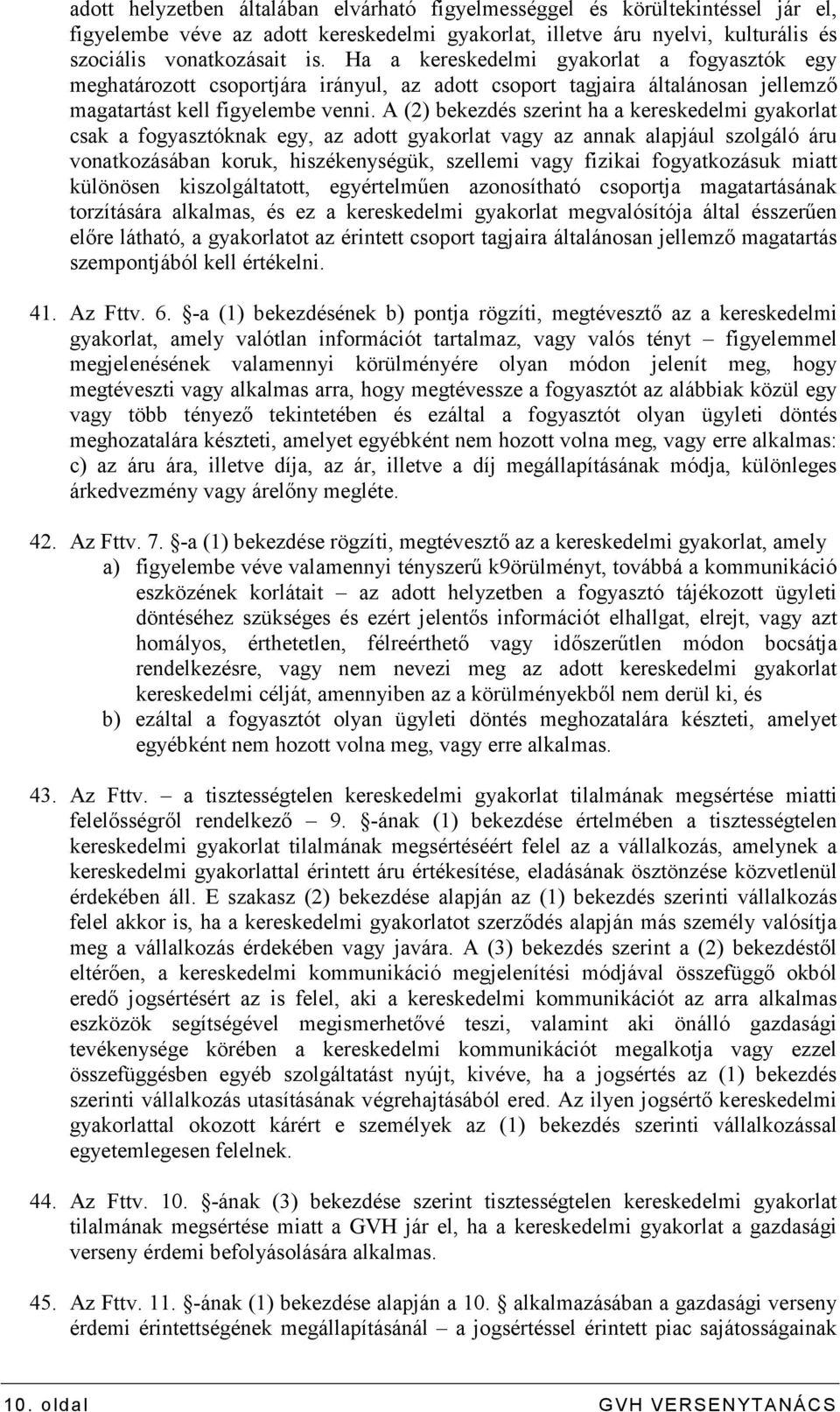 A (2) bekezdés szerint ha a kereskedelmi gyakorlat csak a fogyasztóknak egy, az adott gyakorlat vagy az annak alapjául szolgáló áru vonatkozásában koruk, hiszékenységük, szellemi vagy fizikai