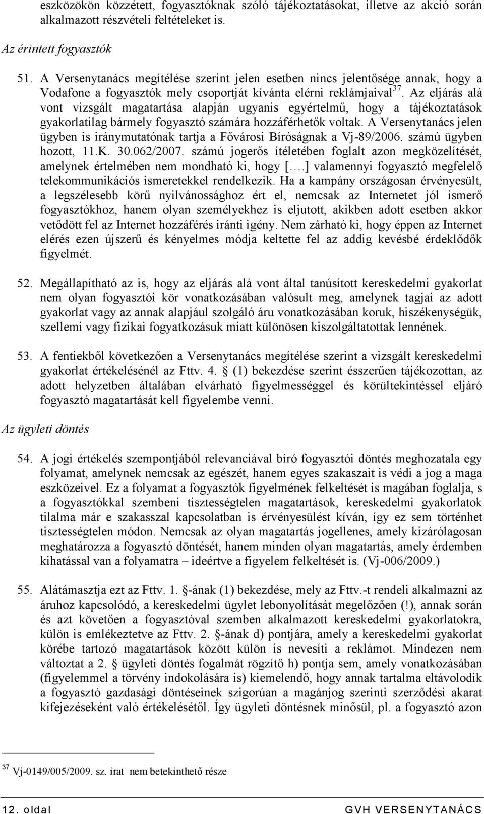 Az eljárás alá vont vizsgált magatartása alapján ugyanis egyértelmő, hogy a tájékoztatások gyakorlatilag bármely fogyasztó számára hozzáférhetık voltak.