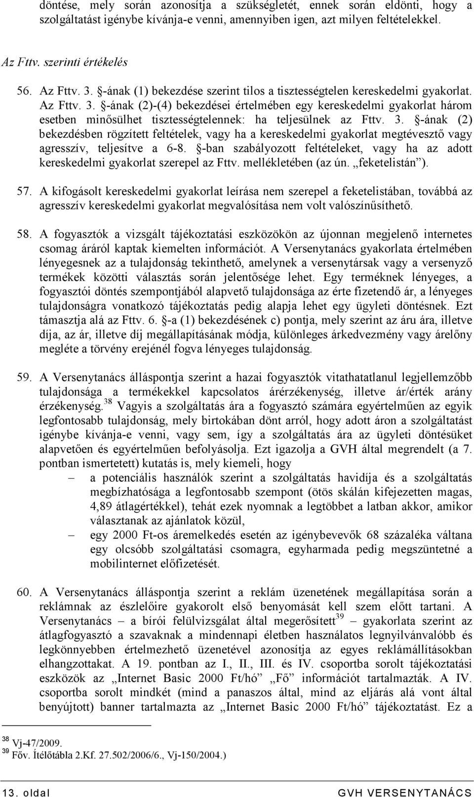 -ának (2)-(4) bekezdései értelmében egy kereskedelmi gyakorlat három esetben minısülhet tisztességtelennek: ha teljesülnek az Fttv. 3.