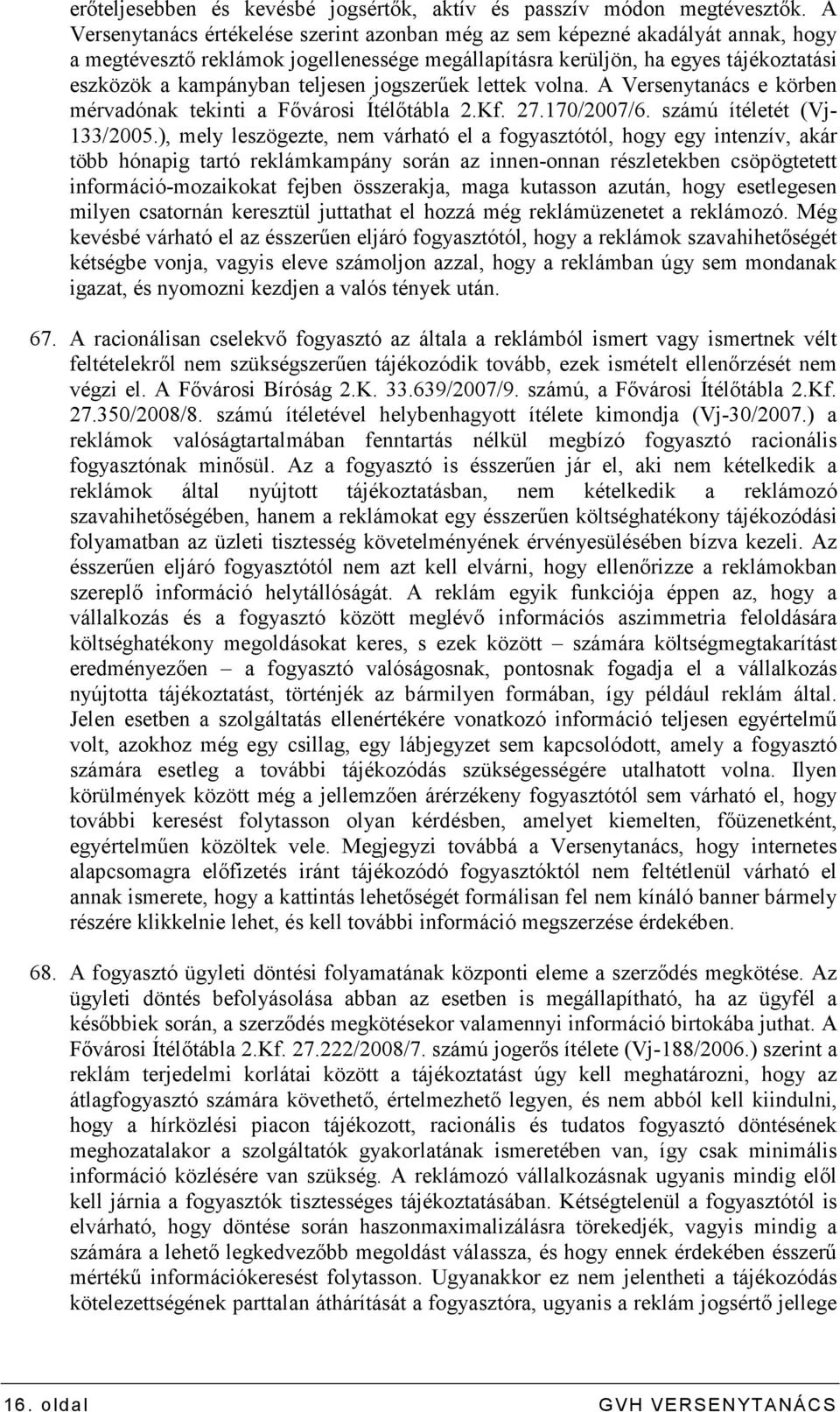 teljesen jogszerőek lettek volna. A Versenytanács e körben mérvadónak tekinti a Fıvárosi Ítélıtábla 2.Kf. 27.170/2007/6. számú ítéletét (Vj- 133/2005.