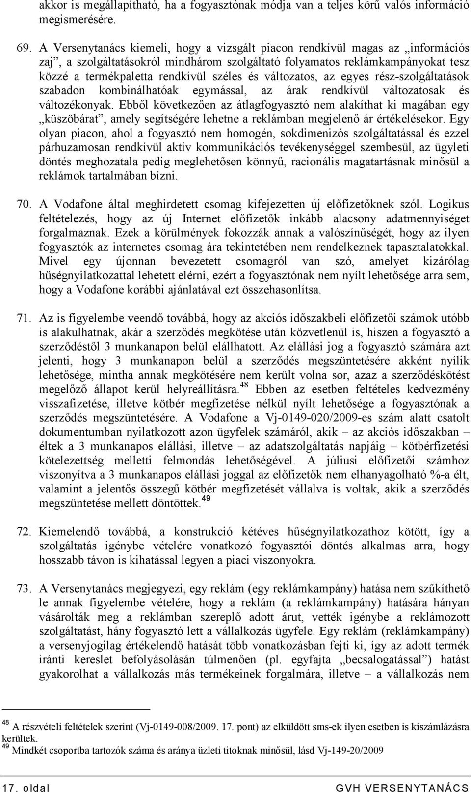 és változatos, az egyes rész-szolgáltatások szabadon kombinálhatóak egymással, az árak rendkívül változatosak és változékonyak.