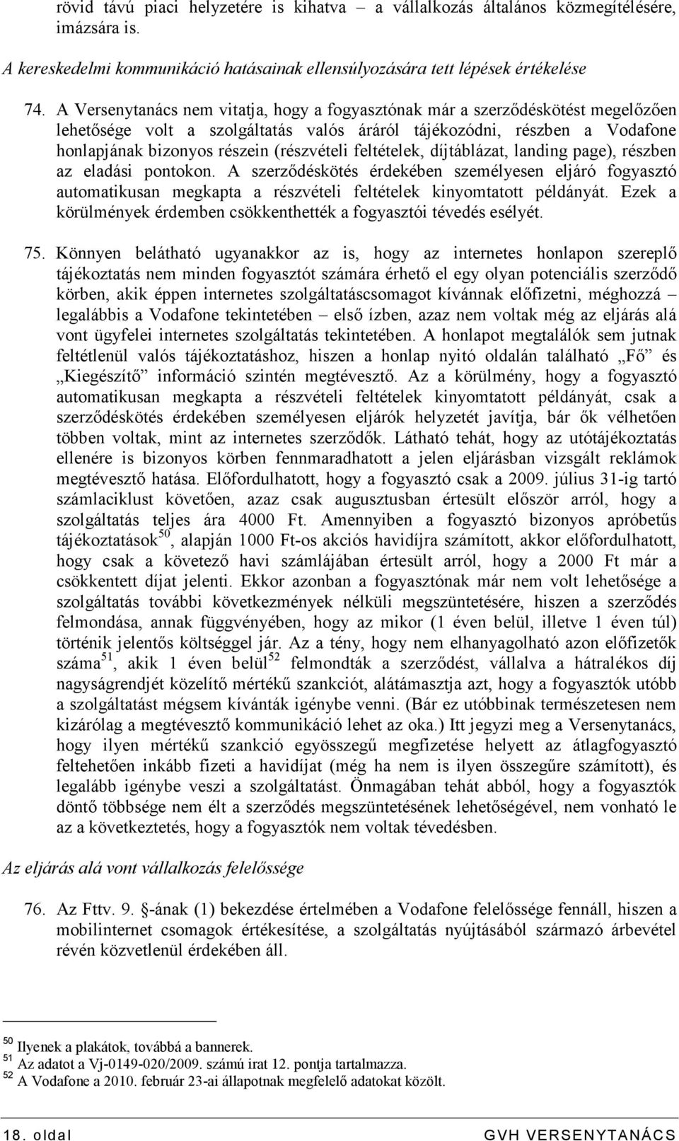 feltételek, díjtáblázat, landing page), részben az eladási pontokon. A szerzıdéskötés érdekében személyesen eljáró fogyasztó automatikusan megkapta a részvételi feltételek kinyomtatott példányát.