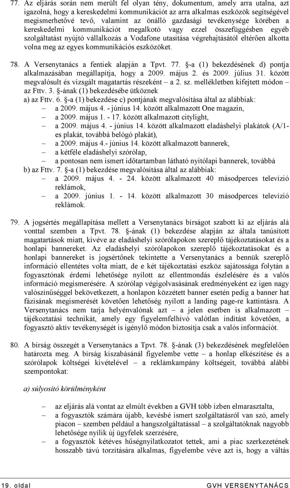 volna meg az egyes kommunikációs eszközöket. 78. A Versenytanács a fentiek alapján a Tpvt. 77. -a (1) bekezdésének d) pontja alkalmazásában megállapítja, hogy a 2009. május 2. és 2009. július 31.