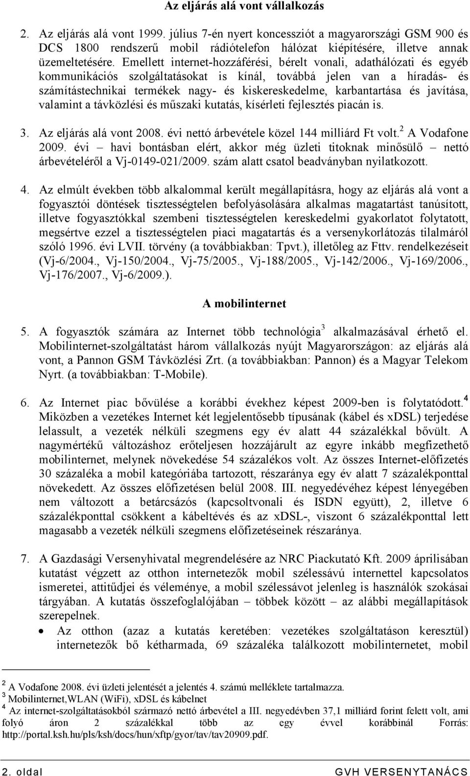 Emellett internet-hozzáférési, bérelt vonali, adathálózati és egyéb kommunikációs szolgáltatásokat is kínál, továbbá jelen van a híradás- és számítástechnikai termékek nagy- és kiskereskedelme,