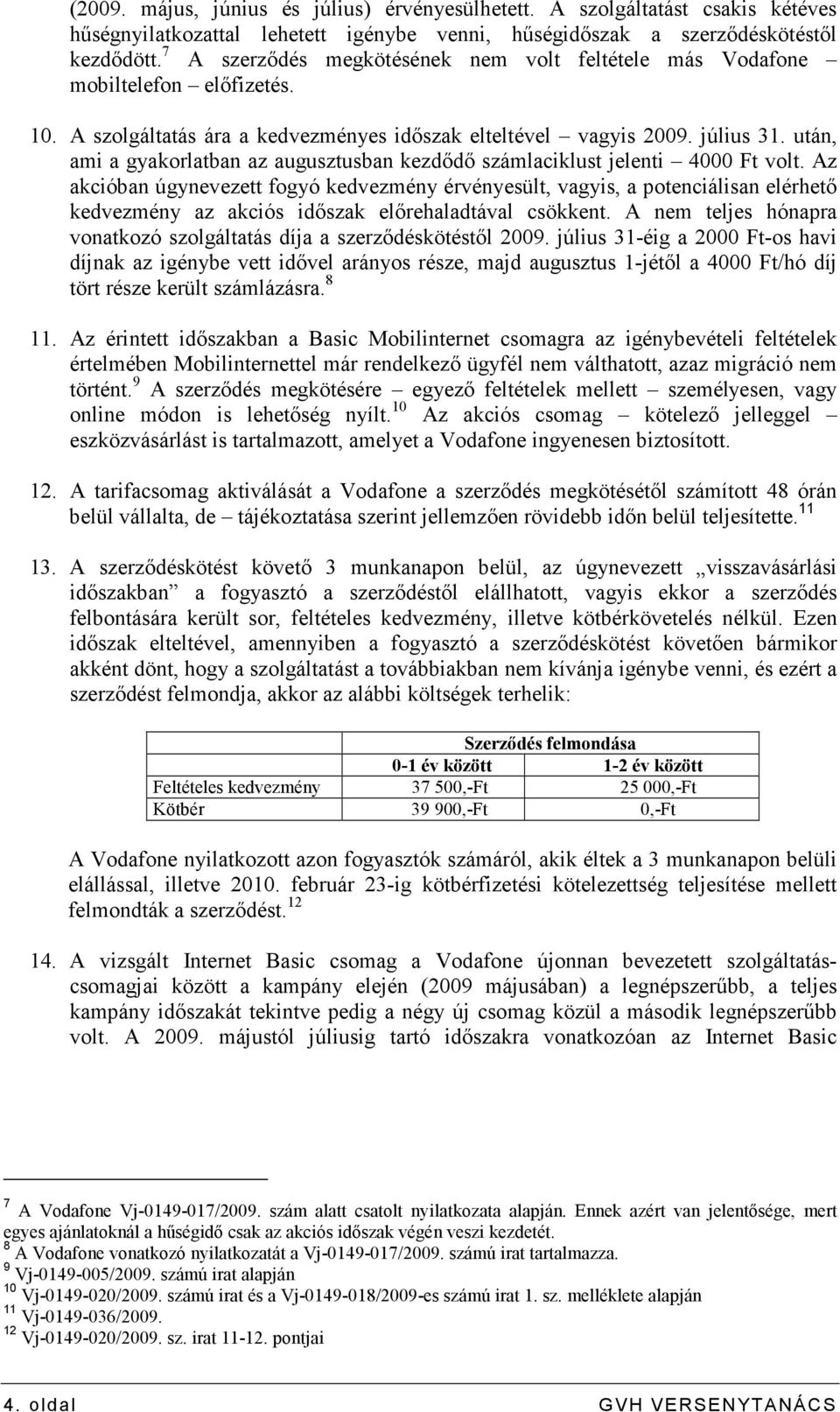 után, ami a gyakorlatban az augusztusban kezdıdı számlaciklust jelenti 4000 Ft volt.