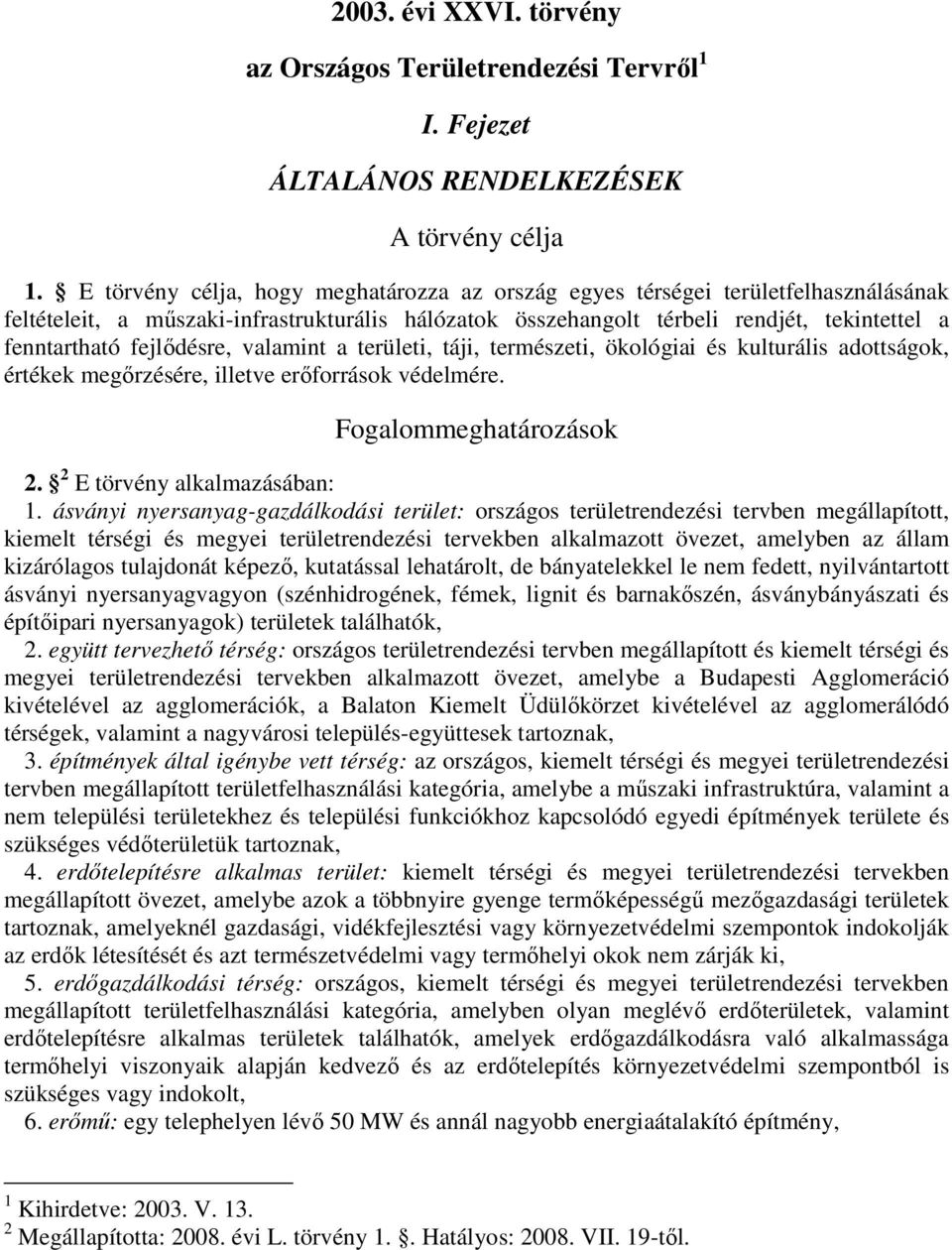 fejlıdésre, valamint a területi, táji, természeti, ökológiai és kulturális adottságok, értékek megırzésére, illetve erıforrások védelmére. Fogalommeghatározások 2. 2 E törvény alkalmazásában: 1.